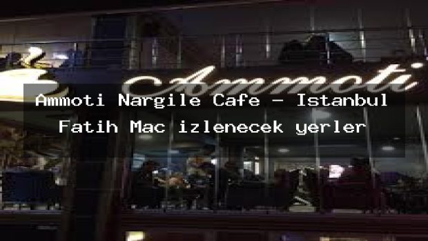 Ammoti Nargile Cafe – İstanbul Fatih Maç izlenecek yerler
