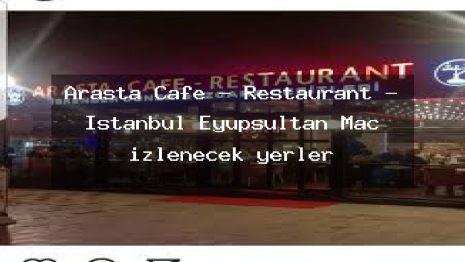 Arasta Cafe – Restaurant – İstanbul Eyüpsultan Maç izlenecek yerler