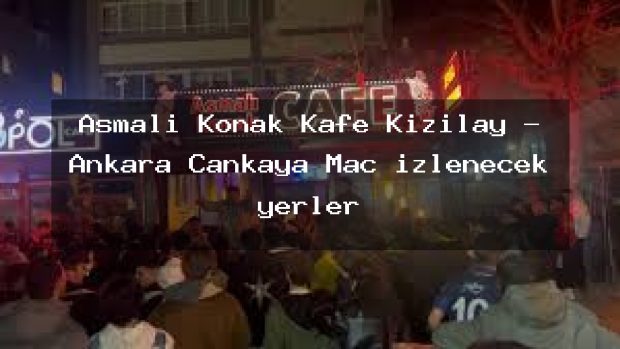 Asmalı Konak Kafe Kızılay – Ankara Çankaya Maç izlenecek yerler