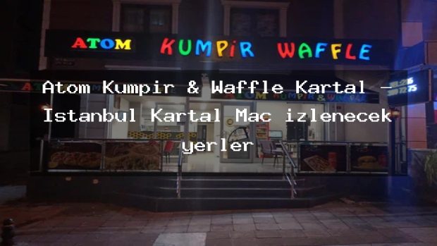 Atom Kumpir & Waffle Kartal – İstanbul Kartal Maç izlenecek yerler