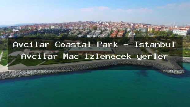 Avcilar Coastal Park – İstanbul Avcılar Maç izlenecek yerler