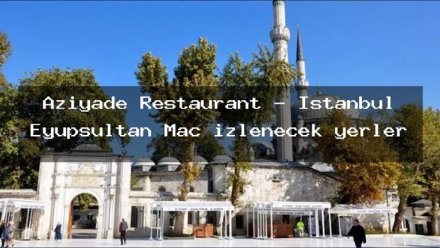 Aziyade Restaurant – İstanbul Eyüpsultan Maç izlenecek yerler