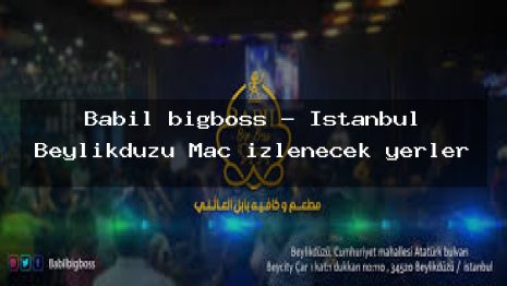 Babil bigboss – İstanbul Beylikdüzü Maç izlenecek yerler