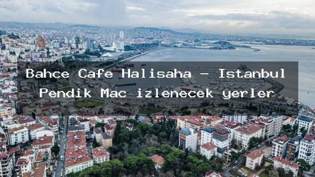 Bahçe Cafe Halısaha – İstanbul Pendik Maç izlenecek yerler