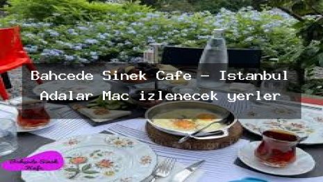 Bahcede Sinek Cafe – İstanbul Adalar Maç izlenecek yerler