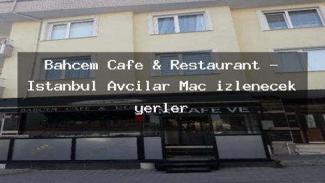 Bahçem Cafe & Restaurant – İstanbul Avcılar Maç izlenecek yerler