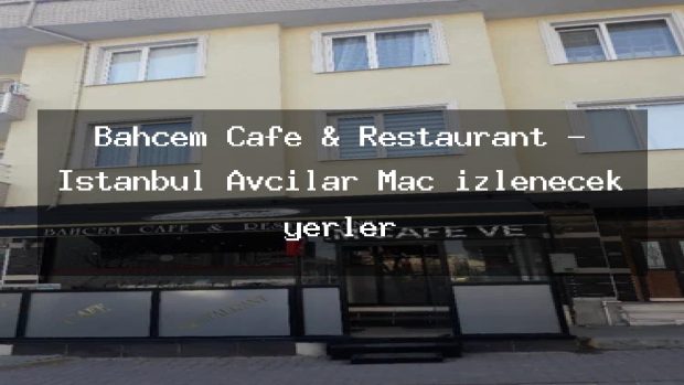 Bahçem Cafe & Restaurant – İstanbul Avcılar Maç izlenecek yerler
