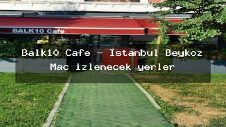 Balk10 Cafe – İstanbul Beykoz Maç izlenecek yerler