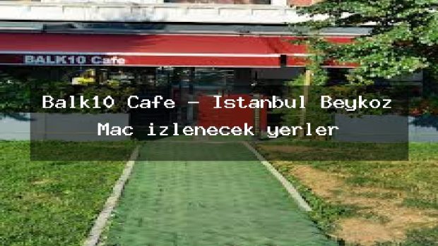 Balk10 Cafe – İstanbul Beykoz Maç izlenecek yerler