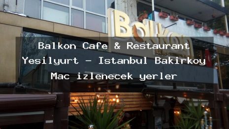Balkon Cafe & Restaurant Yeşilyurt – İstanbul Bakırköy Maç izlenecek yerler