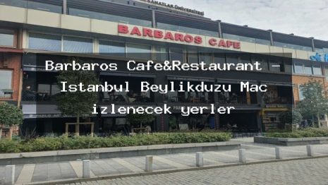 Barbaros Cafe&Restaurant – İstanbul Beylikdüzü Maç izlenecek yerler