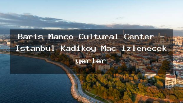 Baris Manco Cultural Center – İstanbul Kadıköy Maç izlenecek yerler