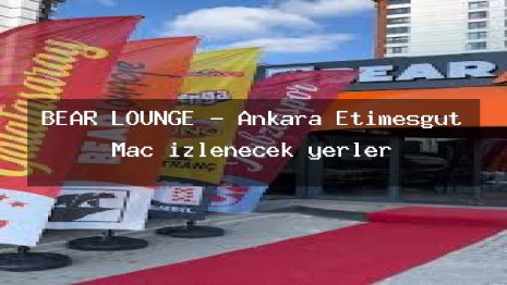 BEAR LOUNGE – Ankara Etimesgut Maç izlenecek yerler