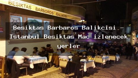 Beşiktaş Barbaros Balıkçısı – İstanbul Beşiktaş Maç izlenecek yerler