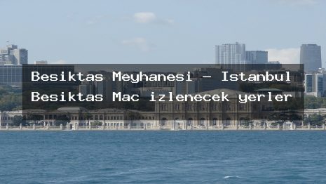 Beşiktaş Meyhanesi – İstanbul Beşiktaş Maç izlenecek yerler