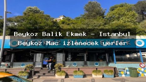 Beykoz Balık Ekmek – İstanbul Beykoz Maç izlenecek yerler