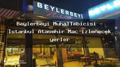 Beylerbeyi Muhallebicisi – İstanbul Ataşehir Maç izlenecek yerler