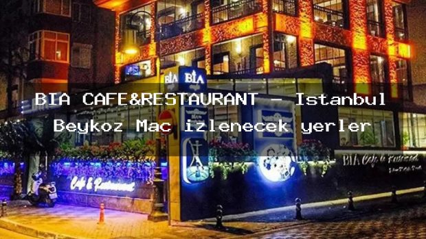BİA CAFE&RESTAURANT – İstanbul Beykoz Maç izlenecek yerler
