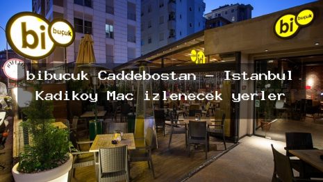 bibuçuk Caddebostan – İstanbul Kadıköy Maç izlenecek yerler