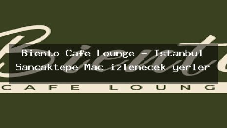 Biento Cafe Lounge – İstanbul Sancaktepe Maç izlenecek yerler