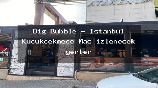 Big Bubble – İstanbul Küçükçekmece Maç izlenecek yerler