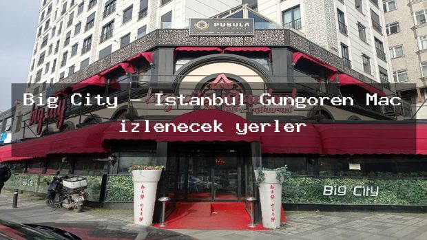 Big City – İstanbul Güngören Maç izlenecek yerler