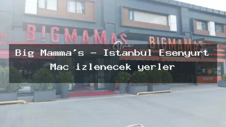 Big Mamma’s – İstanbul Esenyurt Maç izlenecek yerler