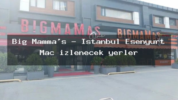 Big Mamma’s – İstanbul Esenyurt Maç izlenecek yerler