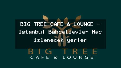 BIG TREE CAFE & LOUNGE – İstanbul Bahçelievler Maç izlenecek yerler