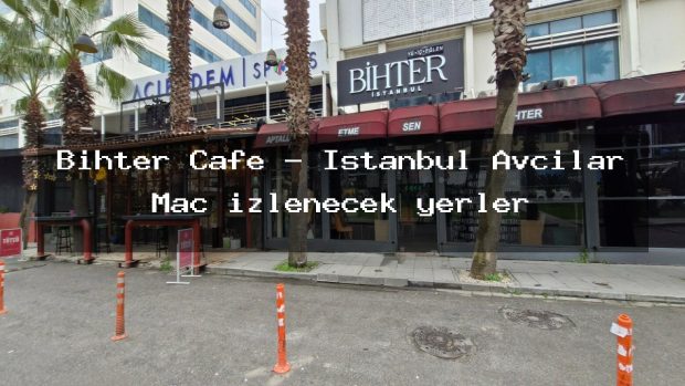 Bihter Cafe – İstanbul Avcılar Maç izlenecek yerler