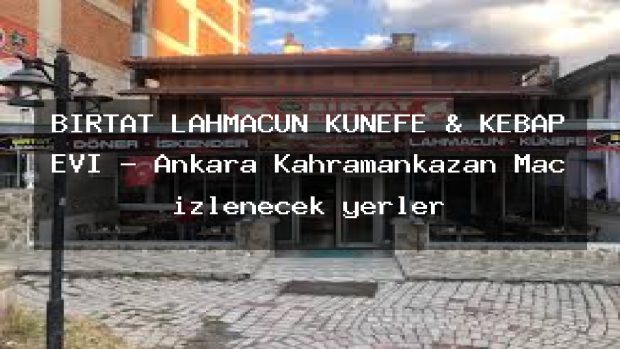 BİRTAT LAHMACUN KÜNEFE & KEBAP EVİ – Ankara Kahramankazan Maç izlenecek yerler