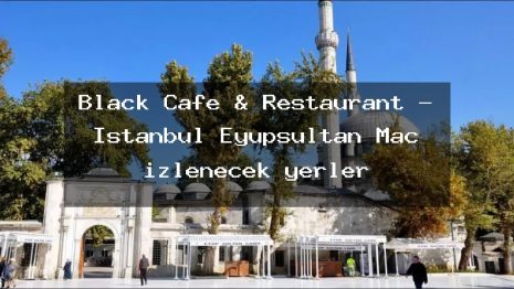 Black Cafe & Restaurant – İstanbul Eyüpsultan Maç izlenecek yerler