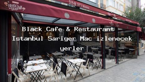Black Cafe & Restaurant – İstanbul Sarıyer Maç izlenecek yerler