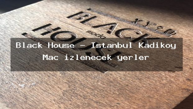 Black House – İstanbul Kadıköy Maç izlenecek yerler