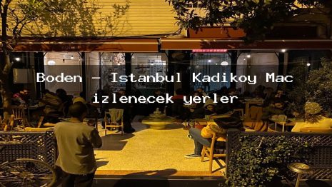 Boden – İstanbul Kadıköy Maç izlenecek yerler