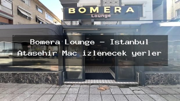 Bomera Lounge – İstanbul Ataşehir Maç izlenecek yerler