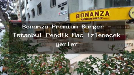 Bonanza Premium Burger – İstanbul Pendik Maç izlenecek yerler