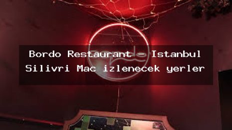 Bordo Restaurant – İstanbul Silivri Maç izlenecek yerler