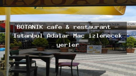 BOTANIK cafe & restaurant – İstanbul Adalar Maç izlenecek yerler