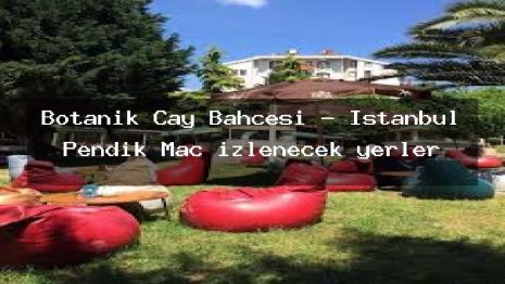 Botanik Çay Bahçesi – İstanbul Pendik Maç izlenecek yerler