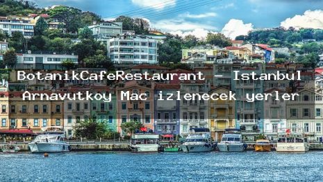 BotanikCafeRestaurant – İstanbul Arnavutköy Maç izlenecek yerler