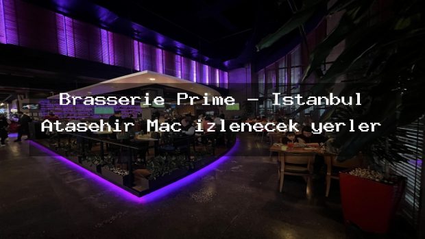 Brasserie Prime – İstanbul Ataşehir Maç izlenecek yerler