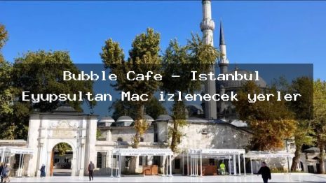 Bubble Cafe – İstanbul Eyüpsultan Maç izlenecek yerler