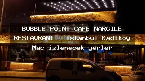 BUBBLE POINT CAFE NARGILE RESTAURANT – İstanbul Kadıköy Maç izlenecek yerler