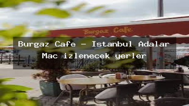 Burgaz Cafe – İstanbul Adalar Maç izlenecek yerler