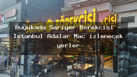 Buyukada Sariyer Borekcisi – İstanbul Adalar Maç izlenecek yerler