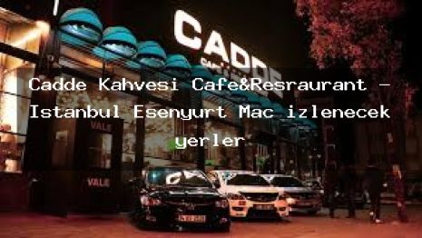 Cadde Kahvesi Cafe&Resraurant – İstanbul Esenyurt Maç izlenecek yerler