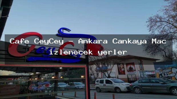 Cafe CeyCey – Ankara Çankaya Maç izlenecek yerler