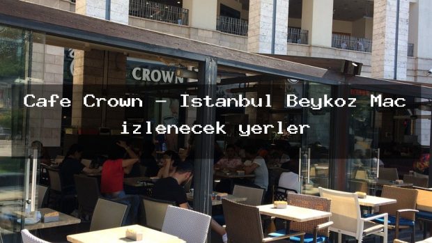 Cafe Crown – İstanbul Beykoz Maç izlenecek yerler