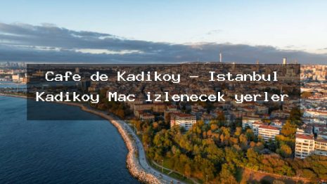 Cafe de Kadıköy – İstanbul Kadıköy Maç izlenecek yerler